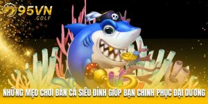 Mẹo chơi bắn cá siêu đỉnh